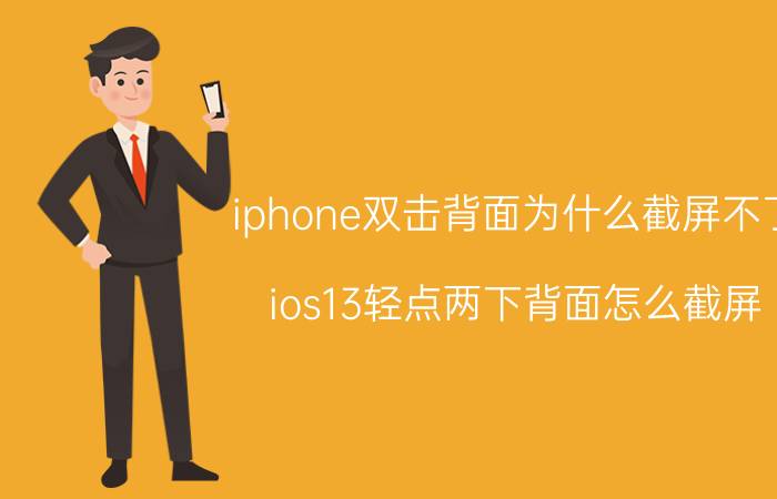 iphone双击背面为什么截屏不了 ios13轻点两下背面怎么截屏？